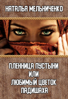 Пленница пустыни или любимый цветок падишаха (Мельниченко Наталья)