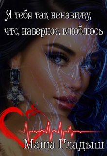 Я тебя так ненавижу, что, наверное, влюблюсь (Maria Гладыш)