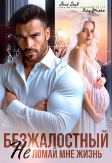 Безжалостный. Не ломай мне жизнь (Вера Шторм)