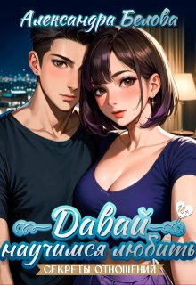 Давай научимся любить. Секреты отношений 18+ (Саша Белова)