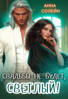 Свадьбы не будет, Светлый! (Анна Солейн)