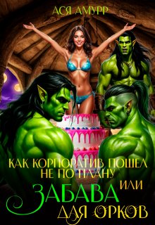 Как корпоратив пошел не по плану или Забава для орков (Ася Амурр)