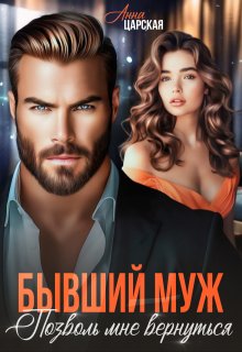 Бывший муж. Позволь мне вернуться (Анна Царская)