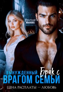 Вынужденный брак с врагом семьи. Цена расплаты — любовь (Анастасия Иванoва)