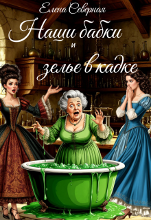 Наши бабки и зелье в кадке (Елена Северная)
