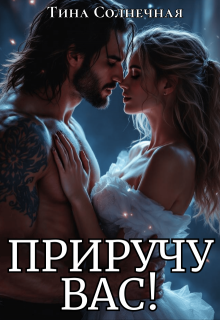 Приручу вас! (Тина Солнечная)