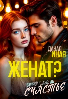 Женат? Второй шанс на счастье (Даная Иная)