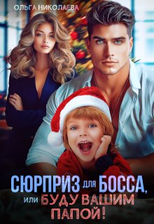 Сюрприз для Босса, или Буду вашим папой! (Ольга Николаева)