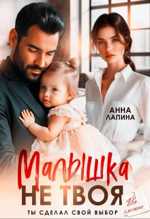 Малышка не твоя. Ты сделал свой выбор (Анна Лапина)