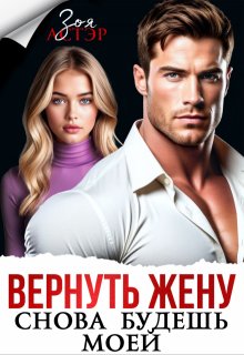 Вернуть жену. Снова будешь моей (Зоя Астэр)