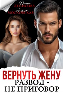 Вернуть жену. Развод — не приговор (Дана Денисова)