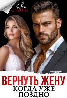Вернуть жену, когда уже поздно (Ева Стоун)