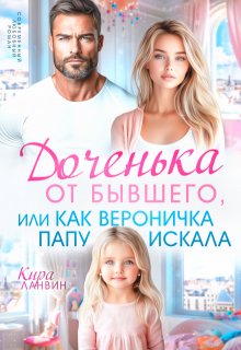 Доченька от бывшего, или Как Вероничка папу искала (Кира Ланвин)