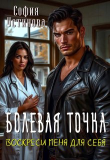 Болевая точка: Воскреси меня для себя (София Устинова)