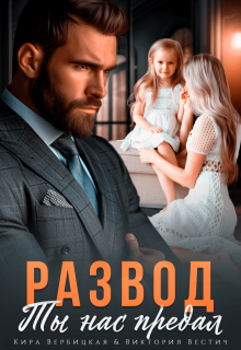 Развод. Ты нас предал (Кира Вербицкая)