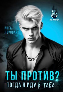 Ты против? Тогда я иду к тебе… (Инга Леровая)