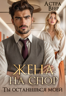 Жена на спор. Ты останешься моей (Астра Веер)