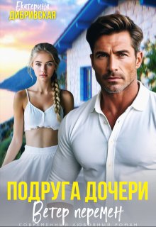 Подруга дочери. Ветер перемен (Екатерина Дибривская)