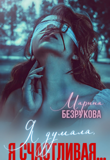 Я думала, я счастливая… (Марина Безрукова)