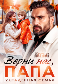 Верни нас, папа! Украденная семья (Вероника Лесневская)