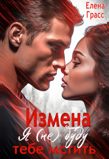 Измена. Я (не) буду тебе мстить (Елена Грасс)