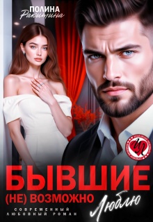 Бывшие. ( Не) возможно люблю (Полина Ракитина)