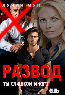 Развод. Ты слишком много ешь (Лучия Мун)