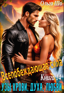 Узы крови, духа, любви. Всепобеждающая сила. Книга 14. (Ольга Шо)