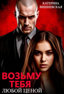 Возьму тебя. Любой ценой (Катерина Вишневская)