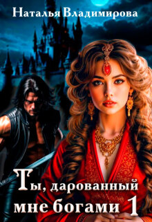 Ты, дарованный мне богами. Книга первая (Наталья Сергеевна Владимирова)