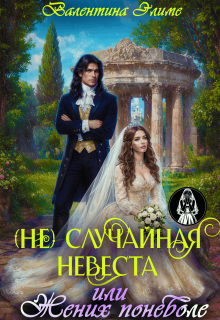 (не) Случайная невеста, или Жених поневоле (Валентина Элиме)