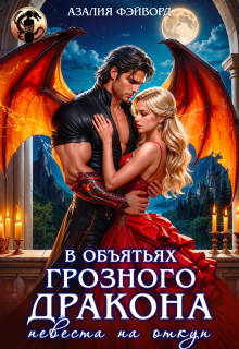 В объятьях грозного дракона. Невеста на откуп (Азалия Фэйворд)