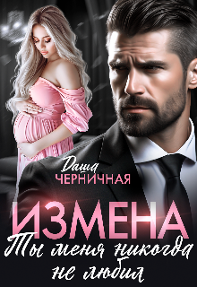 Измена. Ты меня никогда не любил (Даша Черничная)