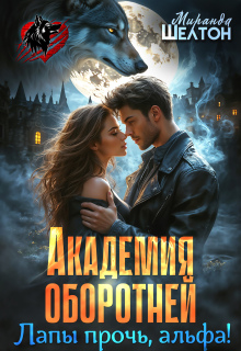Академия оборотней. Лапы прочь, альфа! (Миранда Шелтон)
