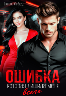 Ошибка, которая лишила меня всего (Оксана Лебедь)