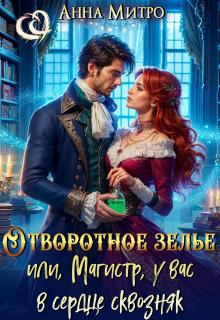 Отворотное зелье, или Магистр, у вас в сердце сквозняк (Анна Митро)