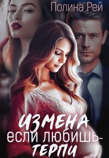 Измена. Если любишь — терпи (Полина Рей)