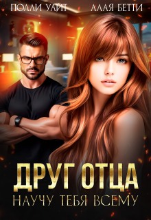 Друг отца. Научу тебя всему (Алая Бетти)