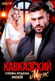 Кавказский Муж. Снова Будешь Моей (Анна Гур)