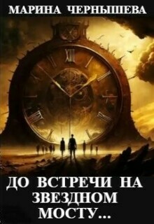 До встречи на Звездном Мосту… (Марина Чернышева)