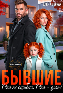 Бывшие. Она не ошибка. Она — дочь! (Елена Верная)