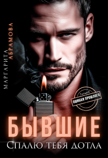 Бывшие. Спалю тебя дотла (Маргарита Абрамова)