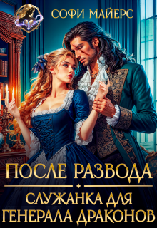 После развода. Служанка для генерала драконов (Софи Майерс)