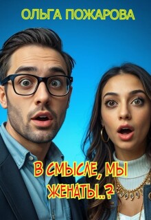 В смысле, мы женаты..? (Ольга Пожарова)