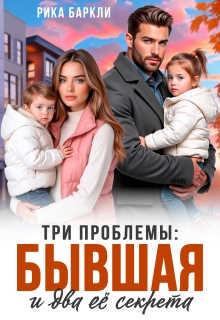 Три проблемы: бывшая и два её секрета (Рика Баркли)