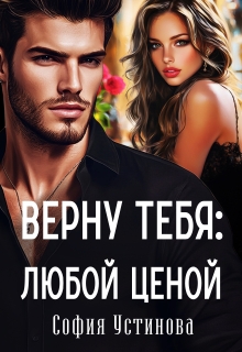 Верну тебя: Любой ценой (София Устинова)