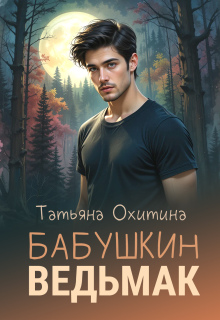 Бабушкин ведьмак (Татьяна Охитина)