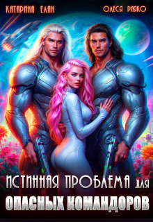 Истинная Проблема для опасных командоров (Катарина Елан)