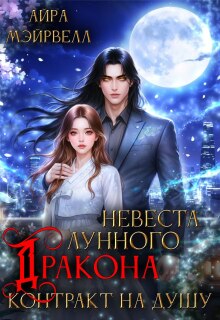 Невеста Лунного Дракона: Контракт на душу (Айра Мэйрвелл)