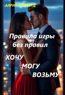 Правила игры без правил. Хочу. Могу. Возьму. (Алрия Гримвуд)